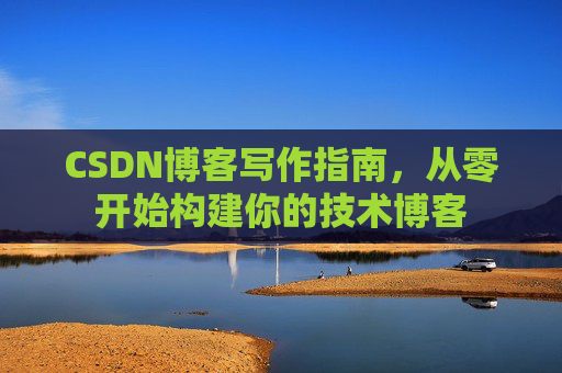 CSDN博客写作指南，从零开始构建你的技术博客